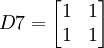 D7=begin{bmatrix} 1 & 1 1 & 1end{bmatrix}