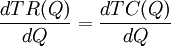 frac{dTR(Q)}{dQ}=frac{dTC(Q)}{dQ}