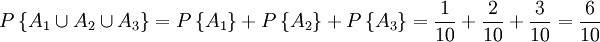 Pleft{A_1cup A_2cup A_3right}=Pleft{A_1right}+Pleft{A_2right}+Pleft{A_3right}=frac{1}{10}+frac{2}{10}+frac{3}{10}=frac{6}{10}