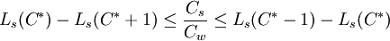 L_s(C^*)-L_s(C^*+1)le frac{C_s}{C_w}le L_s(C^*-1)-L_s(C^*)